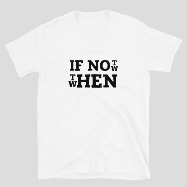 If Not Now Then When Shirt - White