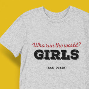 Who Run the World? Girls (and Putin) Shirt