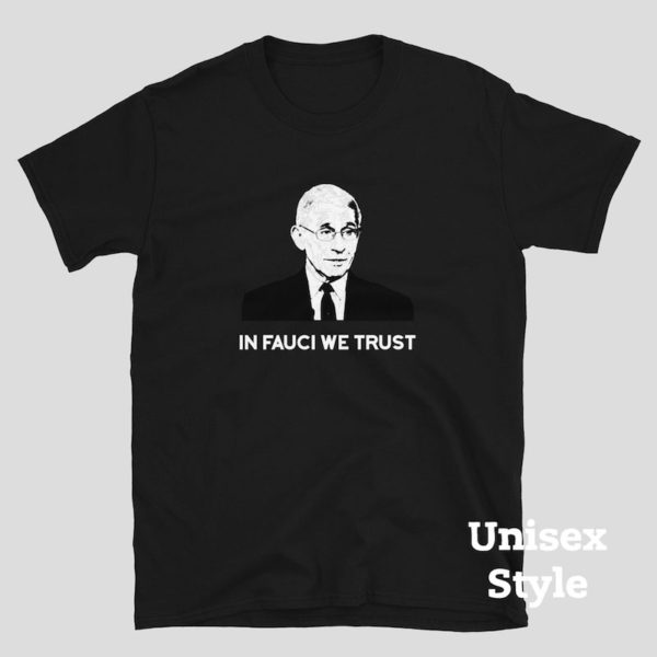 In Fauci We Trust T-Shirt - Unisex