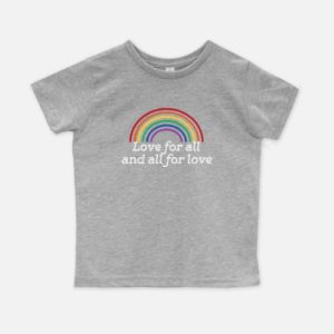 Love For All and All For Love Toddler Tee
