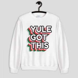 Yule Got This Sweatshirt