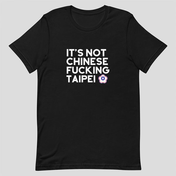 It's Not Chinese Fucking Taipei Shirt, black